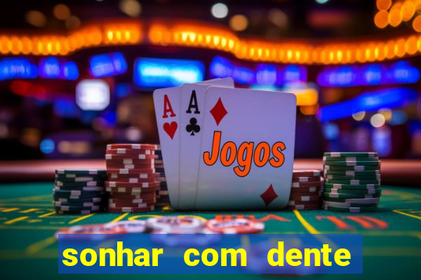 sonhar com dente caindo no jogo do bicho